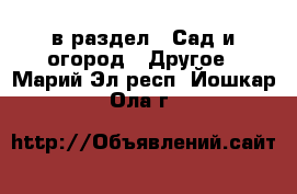  в раздел : Сад и огород » Другое . Марий Эл респ.,Йошкар-Ола г.